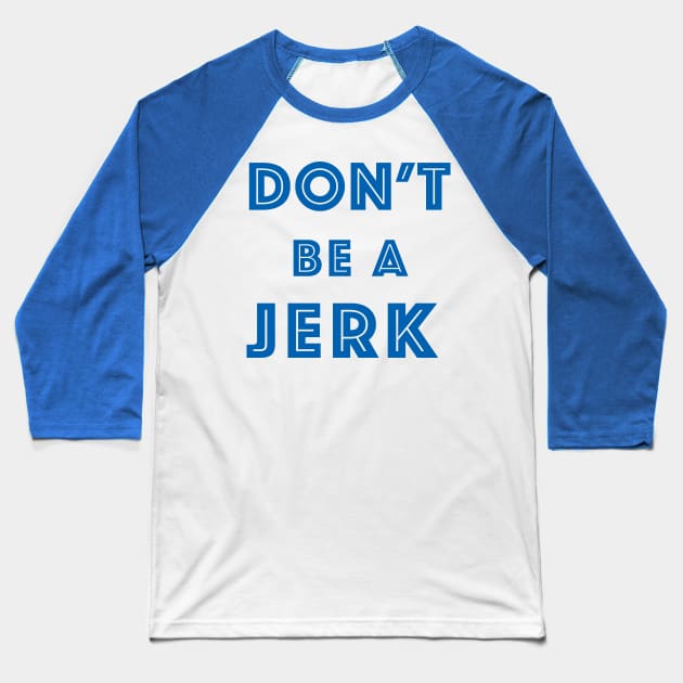 Don't Be A Jerk (Blue) Baseball T-Shirt by PunIntended